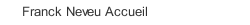 Franck Neveu Accueil